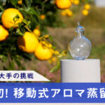 アロマ業界大手の挑戦　日本初！移動式アロマ蒸留ラボ